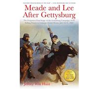 Meade and Lee After Gettysburg: The Forgotten Final Stage of the Gettysburg Campaign, from Falling Waters to Culpeper Court House, July 14-31, 1863