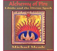 Meade, Michael - Alchemy of Fire: Libido & The Divine Spark