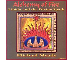 Meade, Michael - Alchemy of Fire: Libido & The Divine Spark