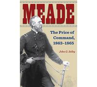 Meade: The Price of Command, 1863-1865