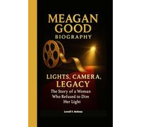 MEAGAN GOOD BIOGRAPHY: LIGHTS, CAMERA, LEGACY The Story of a Woman Who Refused to Dim Her Light
