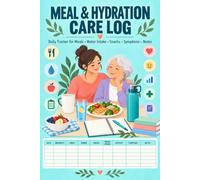 Meal & Hydration Care Log: A Practical Notebook For Families To Note Foods Served, Drinks Offered, Appetite, Daily Assistance, And Useful Observations
