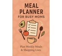 Meal Planner for Busy Moms: Plan Weekly Meals and Shopping Lists with Ease