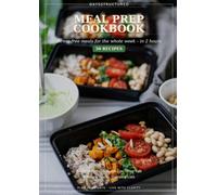 Meal Prep Cookbook: Stress-Free Meals for the Whole Week in Just 2 Hours: 50 Easy Recipes for Busy Professionals with 4 Weekly Plans, Shopping Lists and Nutrition Facts