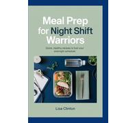 Meal Prep for Night Shift Warriors: Quick, Healthy Recipes to Fuel Your Overnight Schedule
