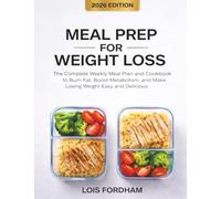 Meal Prep for Weight Loss: The Complete Weekly Meal Plan and Cookbook to Burn Fat, Boost Metabolism, and Make Losing Weight Easy and Delicious