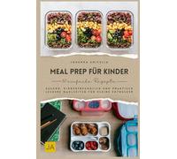 Meal Prep für Kinder: Gesund, kinderfreundlich und praktisch - Leckere Mahlzeiten für kleine Entdecker