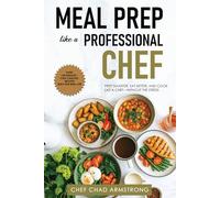 Meal Prep Like a Professional Chef: Prep Smarter, Eat Better, and Cook Like a Chef-Without the Stress