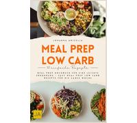 Meal Prep Low Carb: Meal Prep Kochbuch für eine leichte Ernährung - Easy Meal Prep Low Carb Rezepte für die ganze Woche