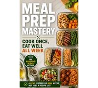 Meal Prep Mastery: Cook Once, Eat Well All Week