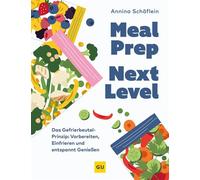 Meal Prep Next Level Das Gefrierbeutel-Prinzip: Vorbereiten, Einfrieren und entspannt Genießen | Schnelle, gesunde Rezepte für den Familienalltag - stressfrei durch die Woche - Annina Schäflein - Gräf