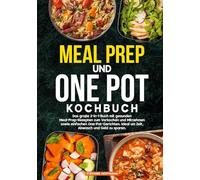 Meal Prep und One Pot Kochbuch: Das große 2-in-1-Buch mit gesunden Meal-Prep-Rezepten zum Vorkochen und Mitnehmen sowie einfachen One-Pot-Gerichten. Ideal um Zeit, Abwasch und Geld zu sparen.