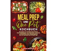 Meal Prep und One Pot Kochbuch: Das große 2-in-1-Kochbuch mit leckeren Meal-Prep-Rezepten zum Vorbereiten, Vorkochen und Mitnehmen sowie alltagstauglichen One-Pot-Gerichten aus nur einem Topf.