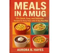 MEALS IN A MUG: 175+ Quick, Easy, and Delicious Recipes for Busy Days with 14 - Day Meals Plan