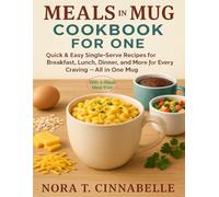 MEALS IN A MUG COOKBOOK FOR ONE: Quick & Easy Single-Serve Recipes for Breakfast, Lunch, Dinner, and More for Every Craving - All in One Mug