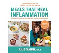 Meals That Heal Inflammation, Completely Revised and Updated Edition: Embrace Healthy Living and Eliminate Pain, One Meal at a Time