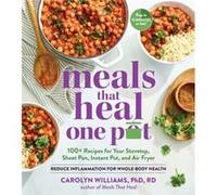 Meals That Heal - One Pot: Promote Whole-Body Health with 100+ Anti-Inflammatory Recipes for Your Stovetop, Sheet Pan, Instant Pot, and Air Fryer