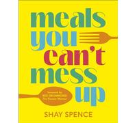 Meals You Can't Mess Up 100+ Actually Easy Recipes for Big Flavor with Little Effort - Shay Spence - DK - ebook (ePub) - Livre