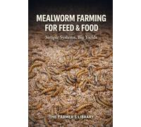 Mealworm Farming for Feed and Food: Simple Systems for High Yields, Sustainable Protein and Low-Input Production