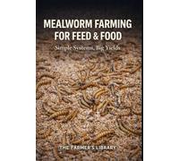 Mealworm Farming for Feed and Food: Simple Systems for High Yields, Sustainable Protein and Low-Input Production