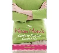 Mean Moms Guide to Raising Great Kids by Joanne Kraft Joanne Kraft (Auteur)