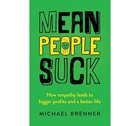 Mean People Suck: How Empathy Leads to Bigger Profits and a Better Life