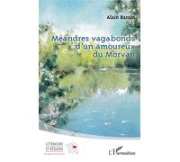 Méandres vagabonds d’un amoureux du Morvan - Alain Baroin - L'harmattan - broché - Roman