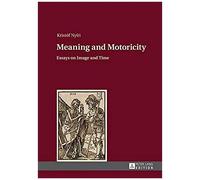 Meaning And Motoricity: Essays On Image And Time