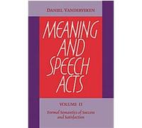 Meaning and Speech Acts, Formal Semantics of Success and Satisfaction Daniel Vanderveken (Auteur)