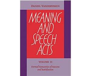 Meaning and Speech Acts, Formal Semantics of Success and Satisfaction Daniel Vanderveken (Auteur)