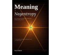 MEANING AS NEGENTROPY:: The Unnoticed End: The Thermodynamics of Why Anything Matters. Abrigded Edition
