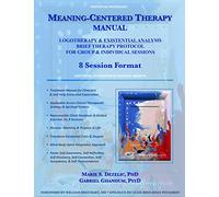 Meaning-Centered Therapy Manual: Logotherapy & Existential Analysis Brief Therapy Protocol for Group & Individual Sessions