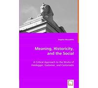 Meaning, Historicity, And The Social: A Critical Approach To The Works Of Heidegger, Gadamer, And Castoriadis
