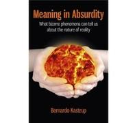 Meaning In Absurdity: What Bizarre Phenomena Can Tell Us About The Nature Of Reality (Paperback) Bernardo Kastrup, (Auteur)