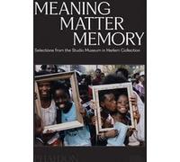 Meaning Matter Memory: Selections from the studio museum in Harlem collection