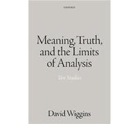 Meaning Truth and the Limits of Analysis - Wiggins David Emeritus Professor and Emeritus Fellow Emeritus Professor and Emeritus Fellow New College Oxford Wiggins David Emeritus Professor and Emeritus