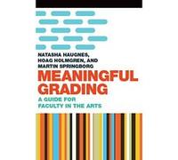 Meaningful Grading: A Guide for Faculty in the Arts - [Livre en VO] Hoag Holmgren, Natasha Haugnes, Martin Springborg (Auteur)
