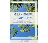 Meaningful Simplicity: The Art of Living with Clarity and Intention