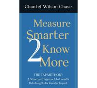 Measure Smarter 2 Know More: The Tap Method: A Structured Approach To Unearth Data Insights For Greater Impact.