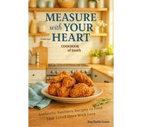 Measure True with Your Family Soul Heart Cookbook of South: Authentic Southern Recipes to Feed Your Loved Ones with Love