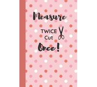 Measure Twice Cut Once: Funny Gift For Seamstress, Sewer, Quilter, And Fashion Designers; Funny Quotes Dot Grid Notebook 6 X 9 100 Pages; 6x9 Funny ... Notebook; Dot Grid Sketchbook For A Designer