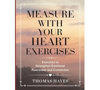 Measure with Your Heart Exercises: Exercises to Strengthen Emotional Awareness and Connection