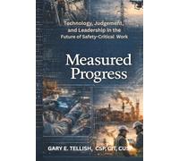 Measured Progress: Technology, Judgement, and Leadership in the Future of Safety-Critical Work