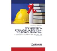 MEASUREMENT & EVALUATION IN INDUSTRIAL TECHNOLOGY EDUCATION:: A Comprehensive Guide for Students, Educators, and Researchers