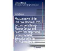 Measurement of the Inclusive Electron CrossSection from HeavyFlavour Decays and Search for Compressed Supersymmetric Scenarios with the Atlas Experiment - Moritz BackesMoritz Backes (Auteur)