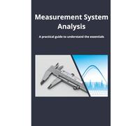 Measurement System Analysis: A practical guide for understanding the essentials