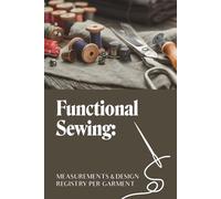 Measurements & Design. Functional Sewing, Registry per Garment: Technical template for seamstresses, tailors and fashion students. Paperback, 6x9 inches, black ink, English, technical genre.