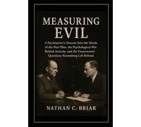 Measuring Evil: A Psychiatrist’s Descent Into the Minds of the Nazi Elite, the Psychological War Behind Atrocity, and the Unanswered Questions Nuremberg Left Behind