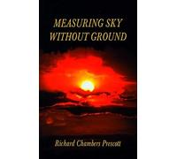 Measuring Sky Without Ground Richard Chambers Prescott (Auteur)