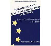 Measuring the Costs of Protection in Europe European Commercial Policy in the 2000s by Patrick Messerlin Patrick A. Messerlin (Auteur)